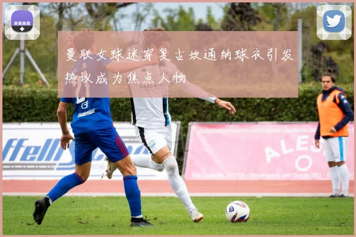 曼联女球迷穿复古坎通纳球衣引发热议成为焦点人物