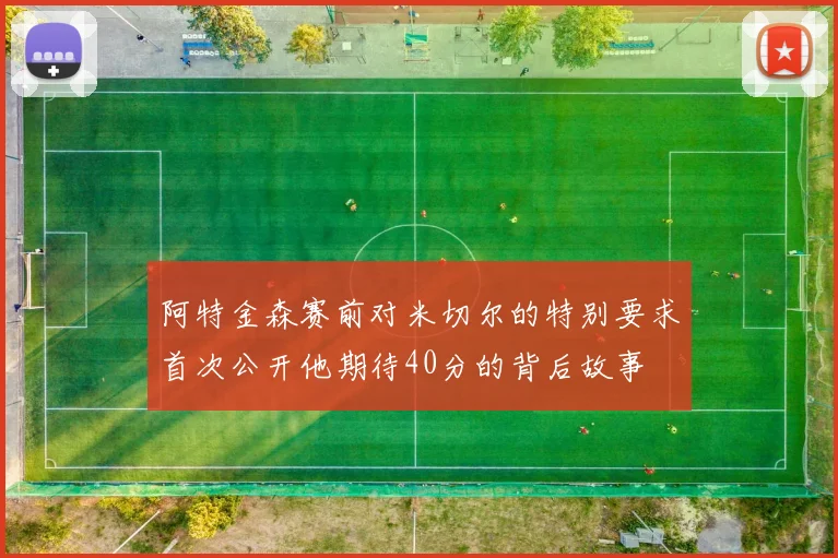 阿特金森赛前对米切尔的特别要求首次公开他期待40分的背后故事