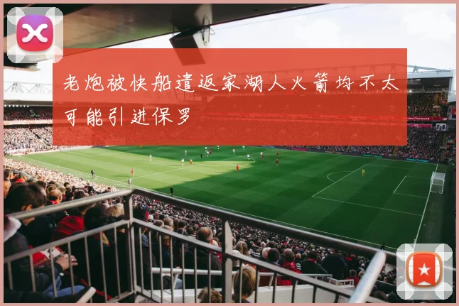 老炮被快船遣返家湖人火箭均不太可能引进保罗
