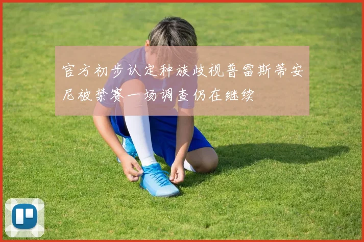 官方初步认定种族歧视普雷斯蒂安尼被禁赛一场调查仍在继续